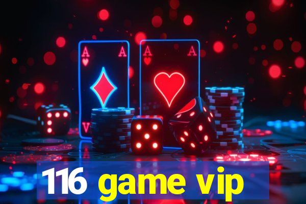 116 game vip